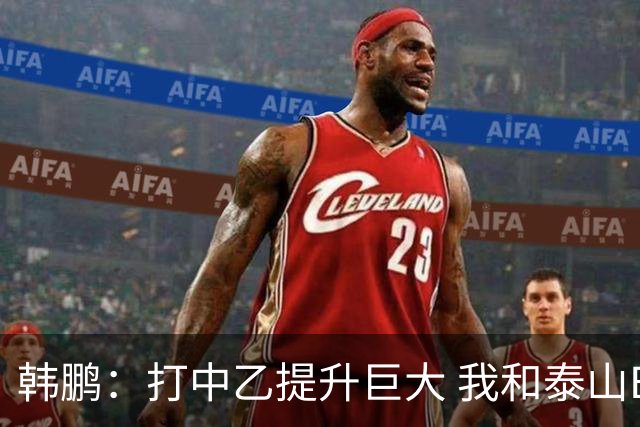 韩鹏：打中乙提升巨大 我和泰山B队球员共同成长