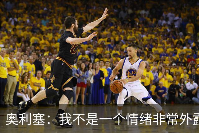 奥利塞：我不是一个情绪非常外露的人，我主要靠本能踢球